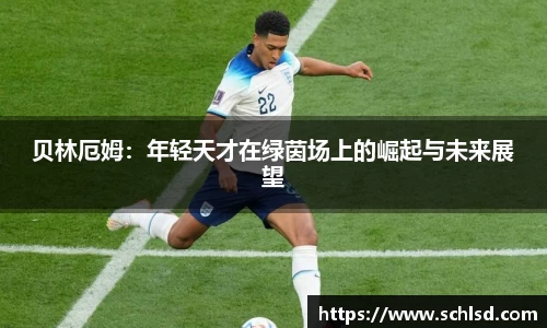 贝林厄姆：年轻天才在绿茵场上的崛起与未来展望